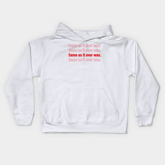 Same as it ever was. Kids Hoodie by DesignCat